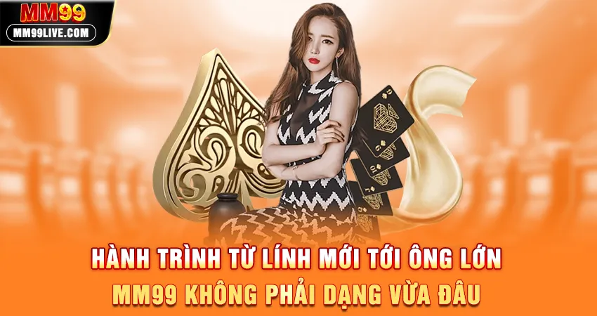 Hành Trình Từ Lính Mới Tới Ông Lớn - MM99 Không Phải Dạng Vừa Đâu