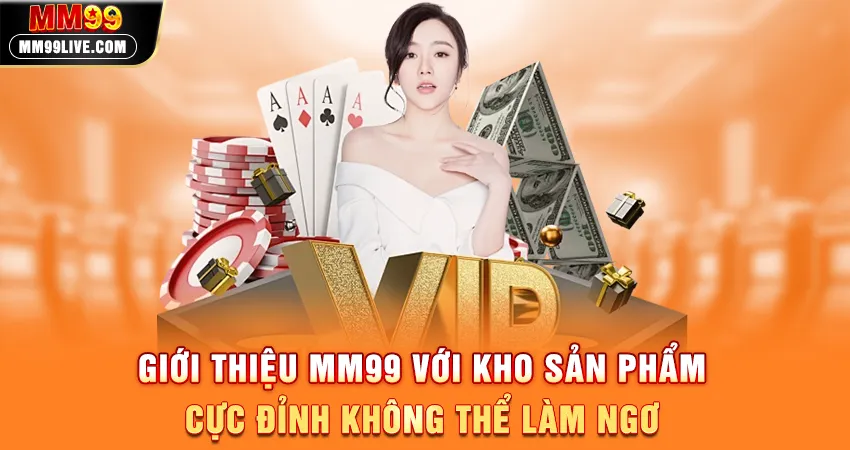 Giới Thiệu MM99 Với Kho Sản Phẩm Cực Đỉnh Không Thể Làm Ngơ