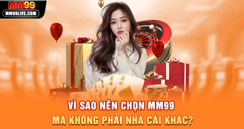 Vì Sao Nên Chọn MM99 Mà Không Phải Nhà Cái Khác?
