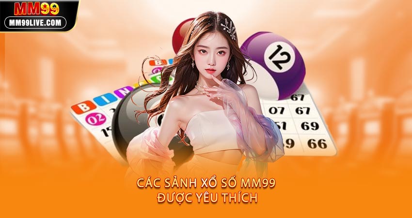 Các Sảnh Xổ Số MM99 Được Yêu Thích