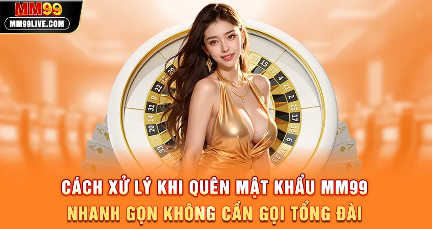 Quên Mật Khẩu MM99 Nhanh Gọn Không Cần Gọi Tổng Đài