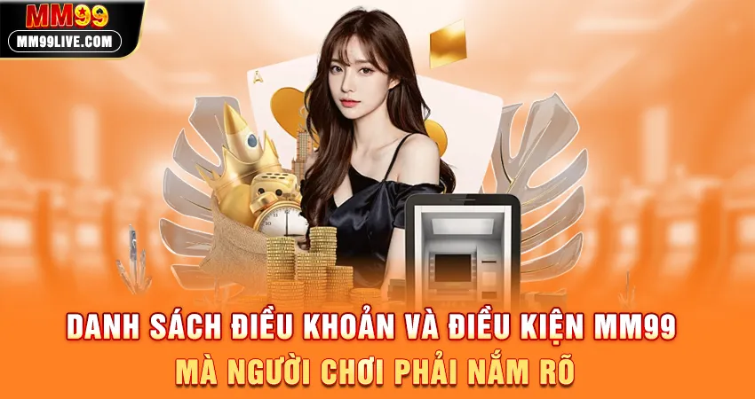 Danh Sách Điều Khoản Và Điều Kiện MM99 Mà Người Chơi Phải Nắm Rõ