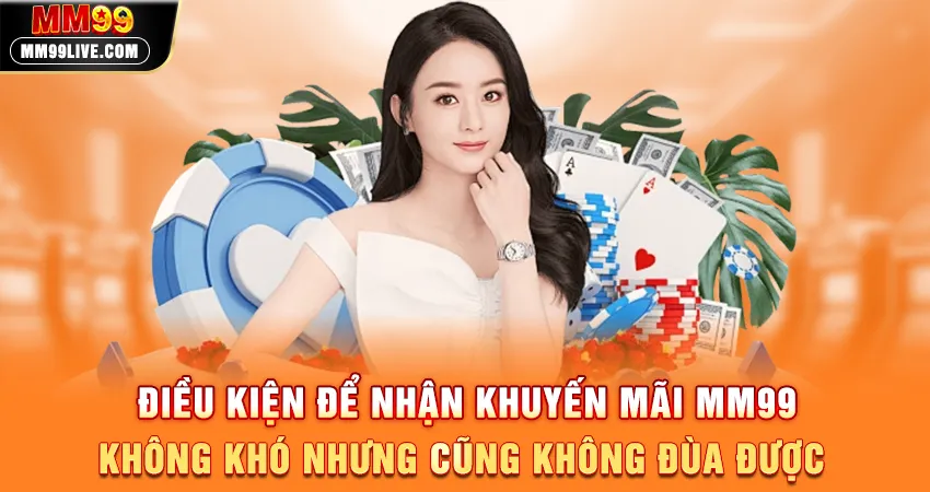 Điều Kiện Để Nhận Khuyến Mãi MM99 - Không Khó Nhưng Cũng Không Đùa Được