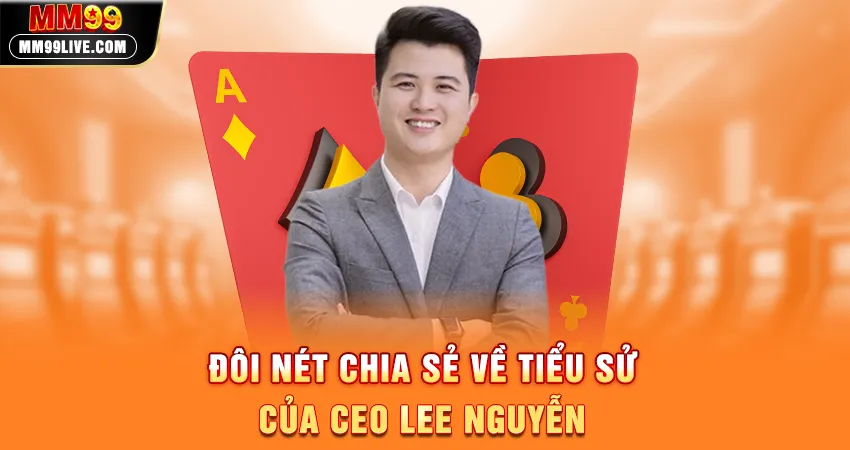 Đôi Nét Chia Sẻ Về Tiểu Sử Của CEO Lee Nguyễn