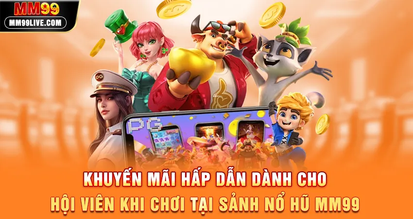 Khuyến Mãi Hấp Dẫn Dành Cho Hội Viên Khi Chơi Tại Sảnh Nổ Hũ MM99