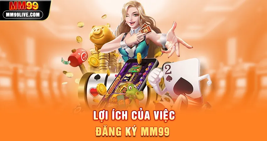 Lợi Ích Của Việc Đăng Ký MM99