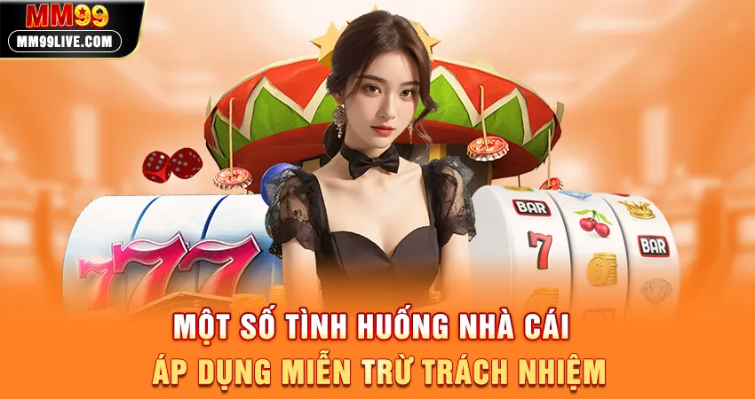 Một Số Tình Huống Nhà Cái Áp Dụng Miễn Trừ Trách Nhiệm