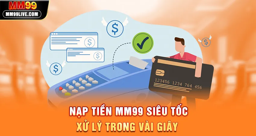 Nạp Tiền MM99 Siêu Tốc - Xử Lý Trong Vài Giây