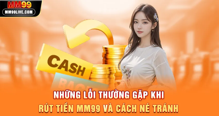 Những Lỗi Thường Gặp Khi Rút Tiền MM99 Và Cách Né Tránh