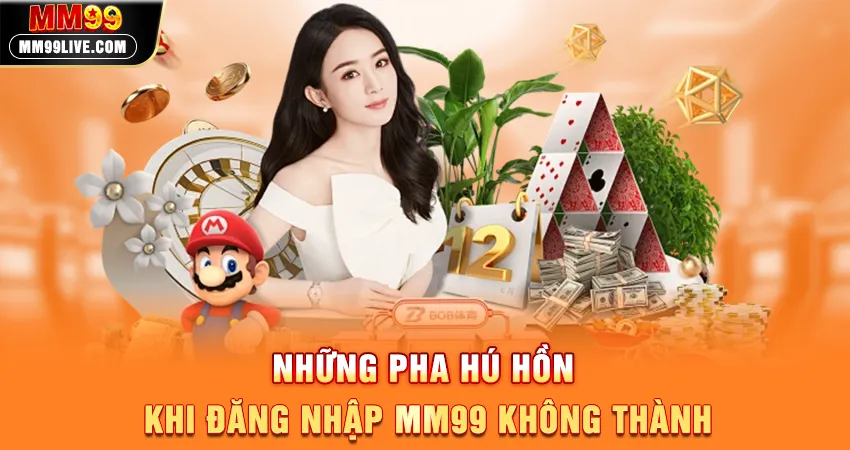 Những Pha “Hú Hồn” Khi Đăng Nhập MM99 Không Thành