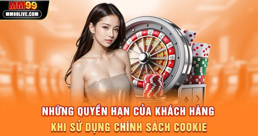 Những Quyền Hạn Của Khách Hàng Khi Sử Dụng Chính Sách Cookie