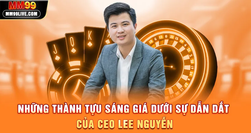 Những Thành Tựu Sáng Giá Dưới Sự Dẫn Dắt Của CEO Lee Nguyễn