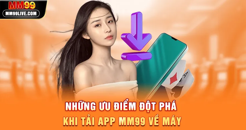 Những Ưu Điểm Đột Phá Khi Tải App MM99 Về Máy