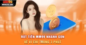 Rút Tiền MM99 Nhanh Gọn - Về Ví Chỉ Trong 3 Phút