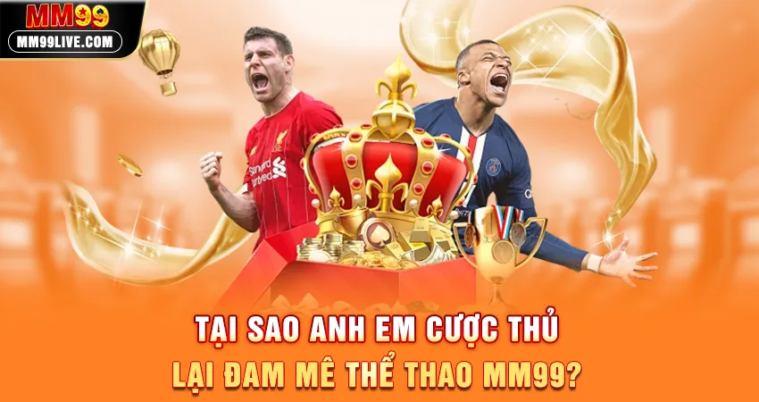 Tại Sao Anh Em Cược Thủ Lại Đam Mê Thể Thao MM99?