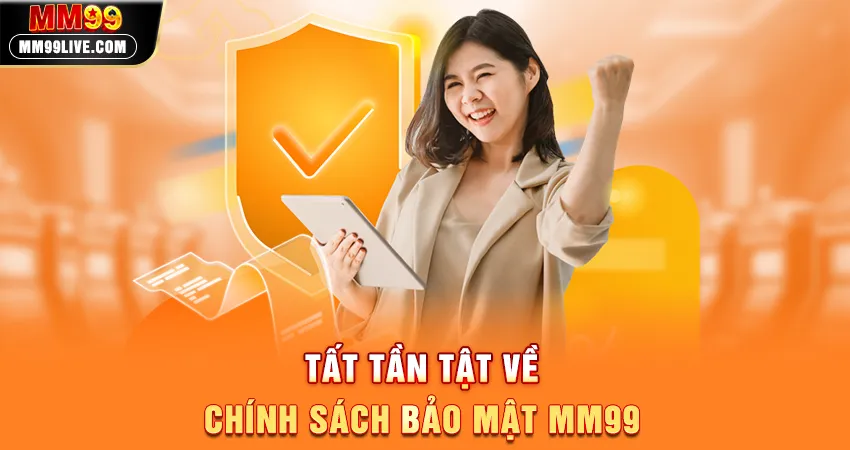 Tất Tần Tật Về Chính Sách Bảo Mật MM99