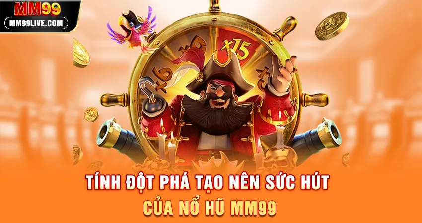 Tính Đột Phá Tạo Nên Sức Hút Của Nổ Hũ MM99