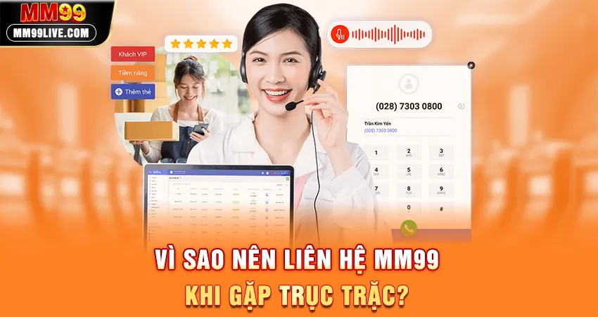 Vì Sao Nên Liên Hệ MM99 Khi Gặp Trục Trặc?