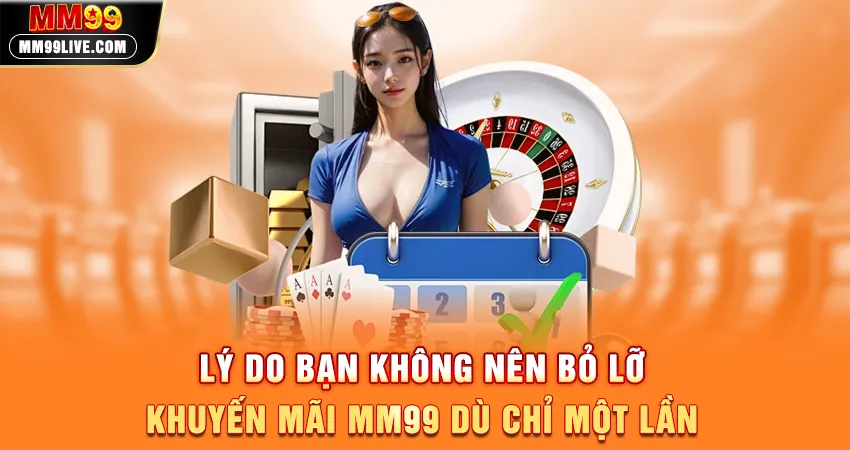 Lý Do Bạn Không Nên Bỏ Lỡ Khuyến Mãi MM99 Dù Chỉ Một Lần
