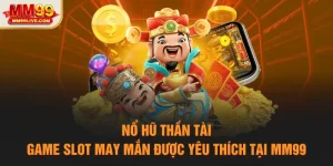 Nổ Hũ Thần Tài - Game Slot May Mắn Được Yêu Thích Tại MM99